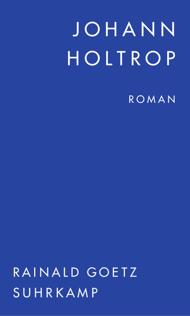 Rainald Goetz: »Johann Holtrop«